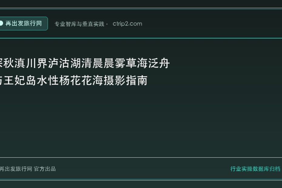 深秋滇川界泸沽湖清晨晨雾草海泛舟与王妃岛水性杨花花海摄影指南 - 再出发旅行网